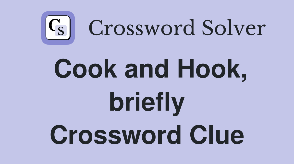 Cook and Hook, briefly Crossword Clue