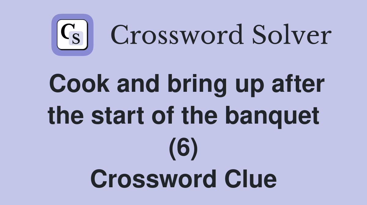 Cook and bring up after the start of the banquet (6) Crossword Clue