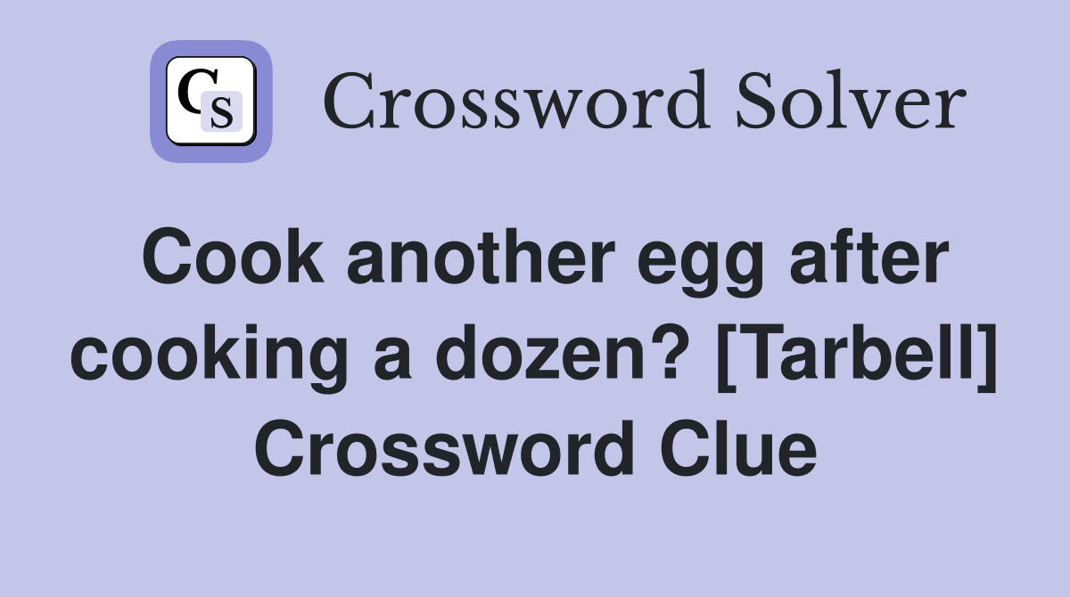 Cook another egg after cooking a dozen? [Tarbell] Crossword Clue