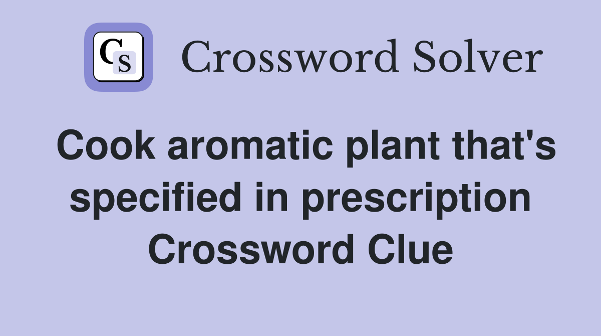 Cook aromatic plant that's specified in prescription Crossword Clue