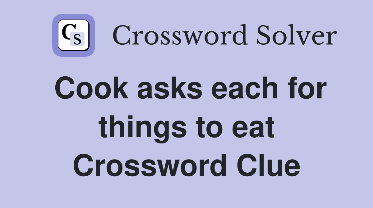 Cook asks each for things to eat Crossword Clue