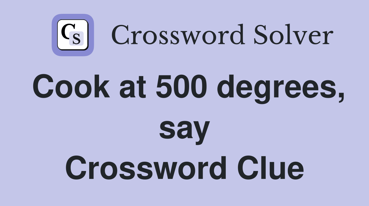 Cook at 500 degrees, say Crossword Clue