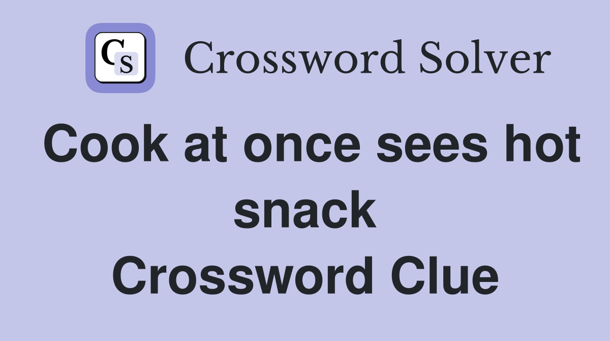 Cook at once sees hot snack Crossword Clue