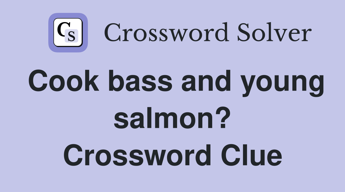 Cook bass and young salmon? Crossword Clue