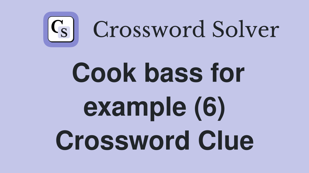 Cook bass for example (6) Crossword Clue