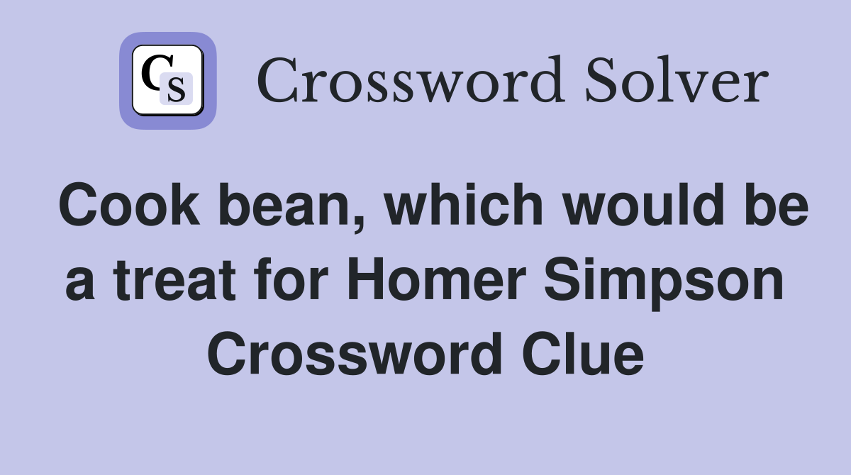 Cook bean, which would be a treat for Homer Simpson Crossword Clue