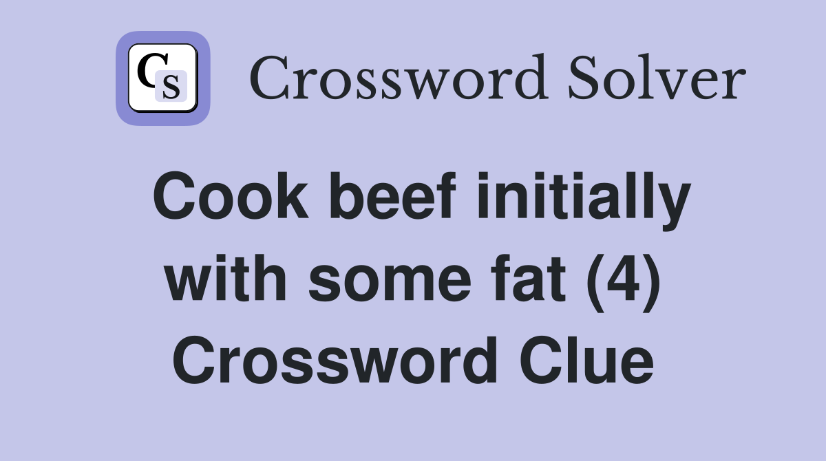 Cook beef initially with some fat (4) Crossword Clue