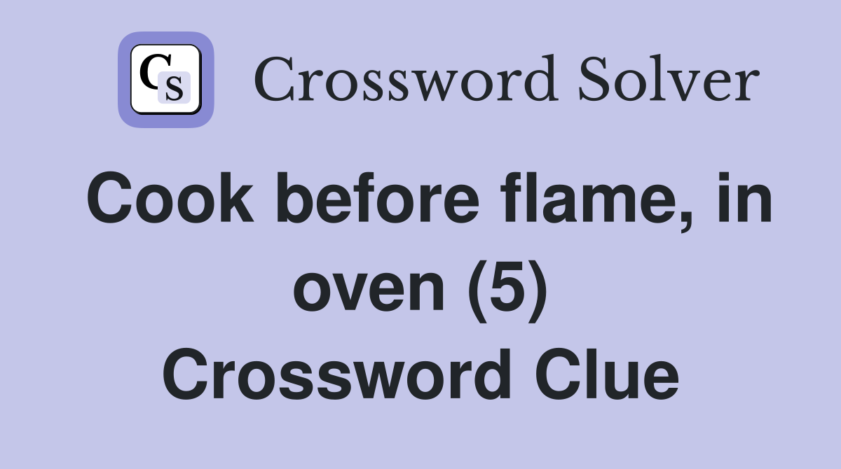 Cook before flame, in oven (5) Crossword Clue