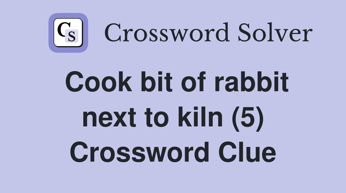 Cook bit of rabbit next to kiln (5) Crossword Clue