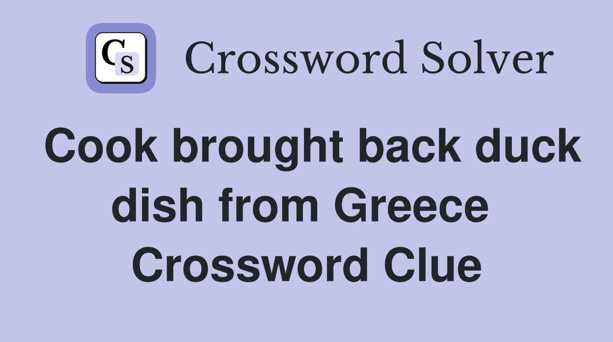 Cook brought back duck dish from Greece  Crossword Clue
