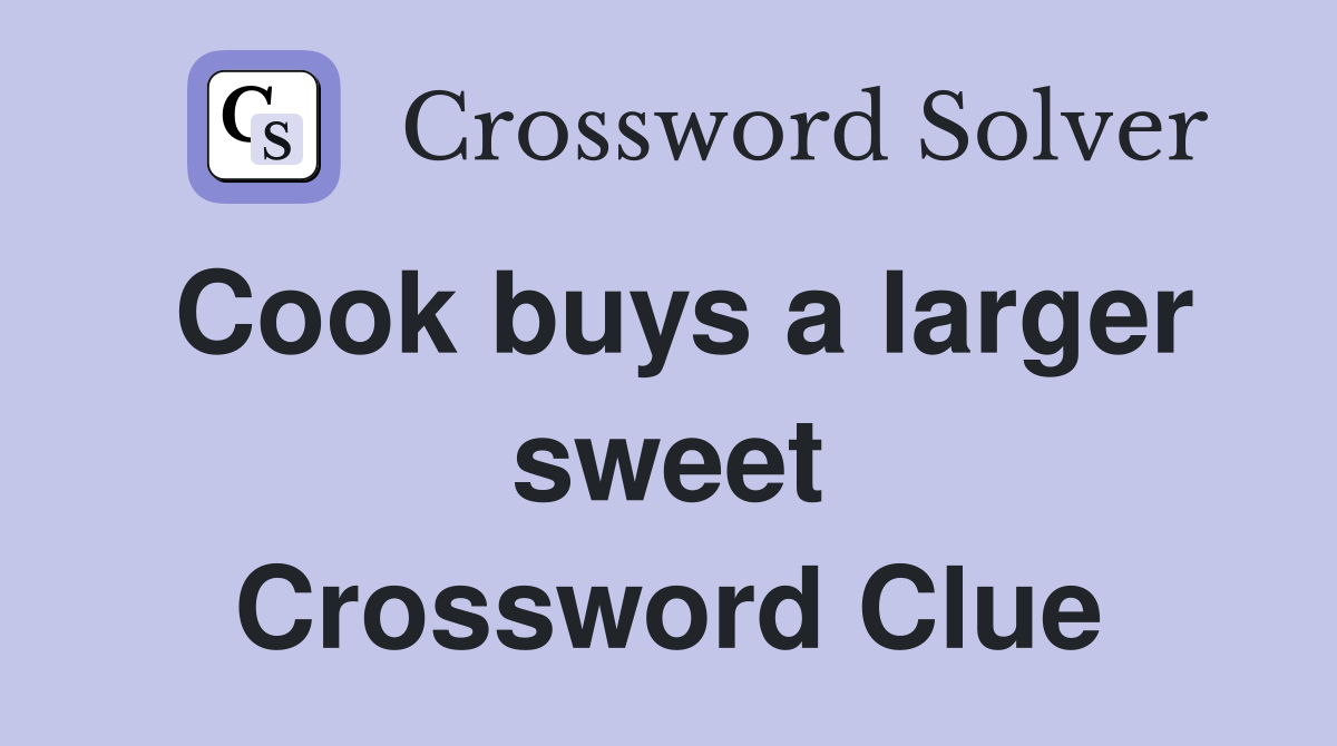 Cook buys a larger sweet Crossword Clue
