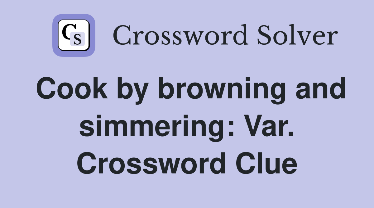 Cook by browning and simmering: Var. Crossword Clue
