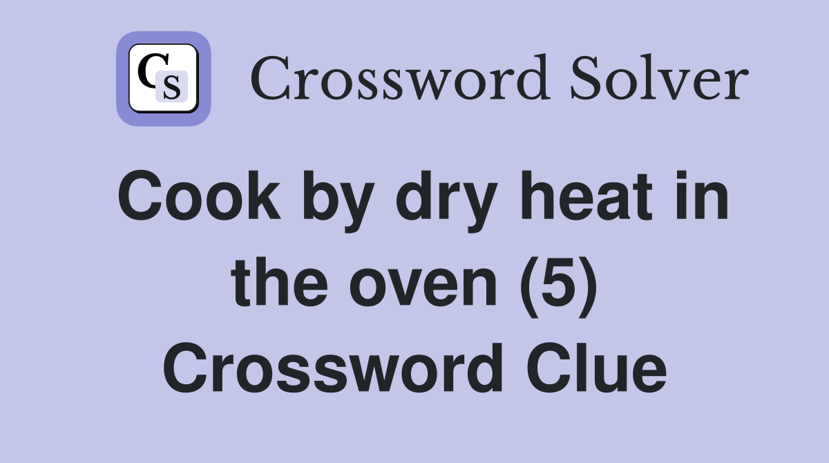 Cook by dry heat in the oven (5) Crossword Clue
