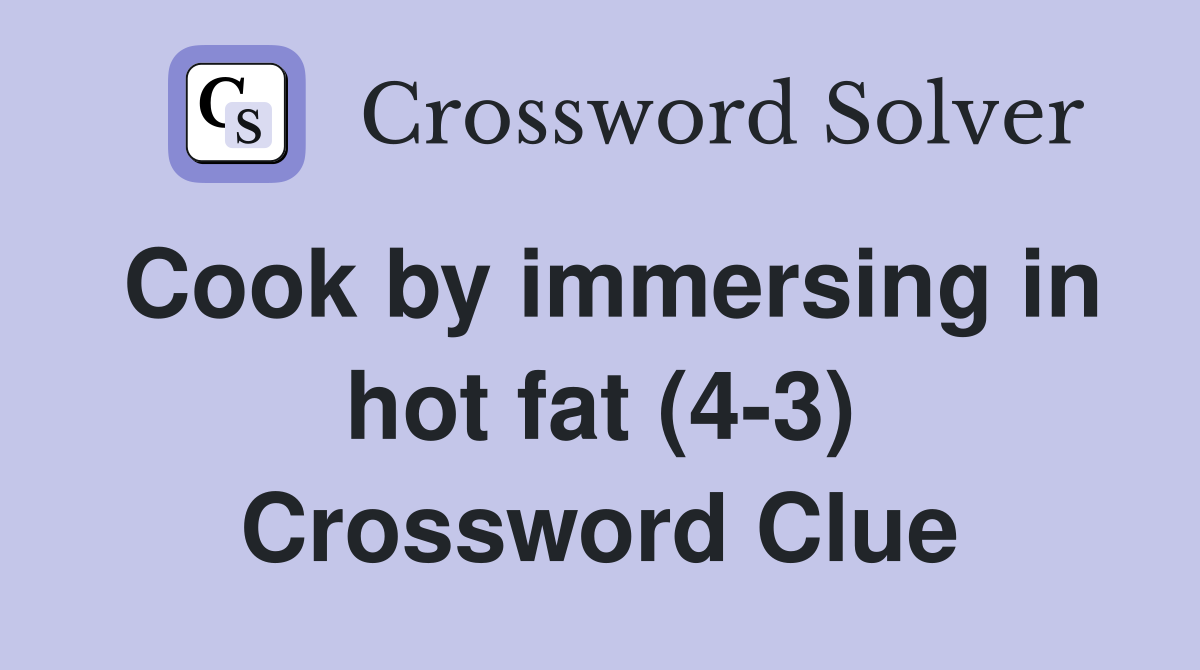 Cook by immersing in hot fat (4-3) Crossword Clue