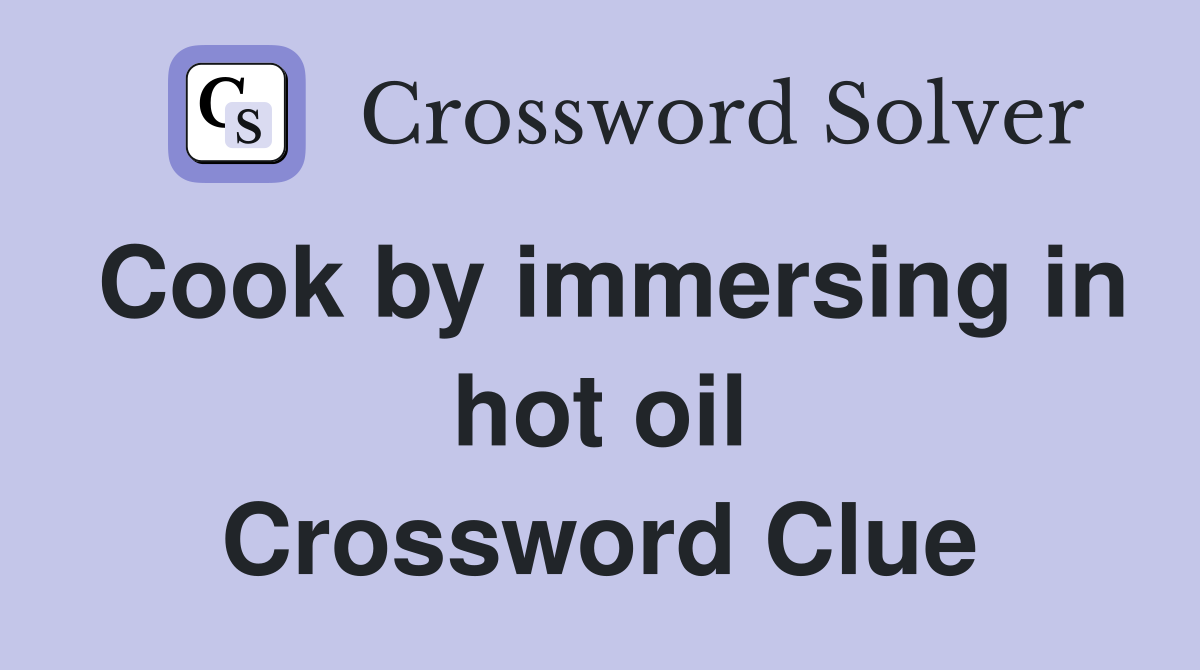 Cook by immersing in hot oil Crossword Clue