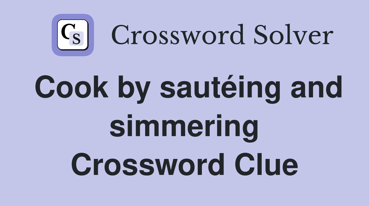 Cook by sautéing and simmering Crossword Clue
