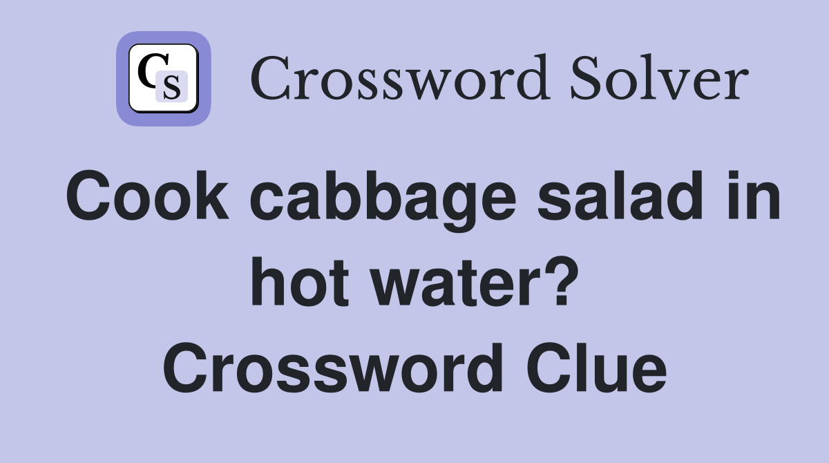 Cook cabbage salad in hot water? Crossword Clue