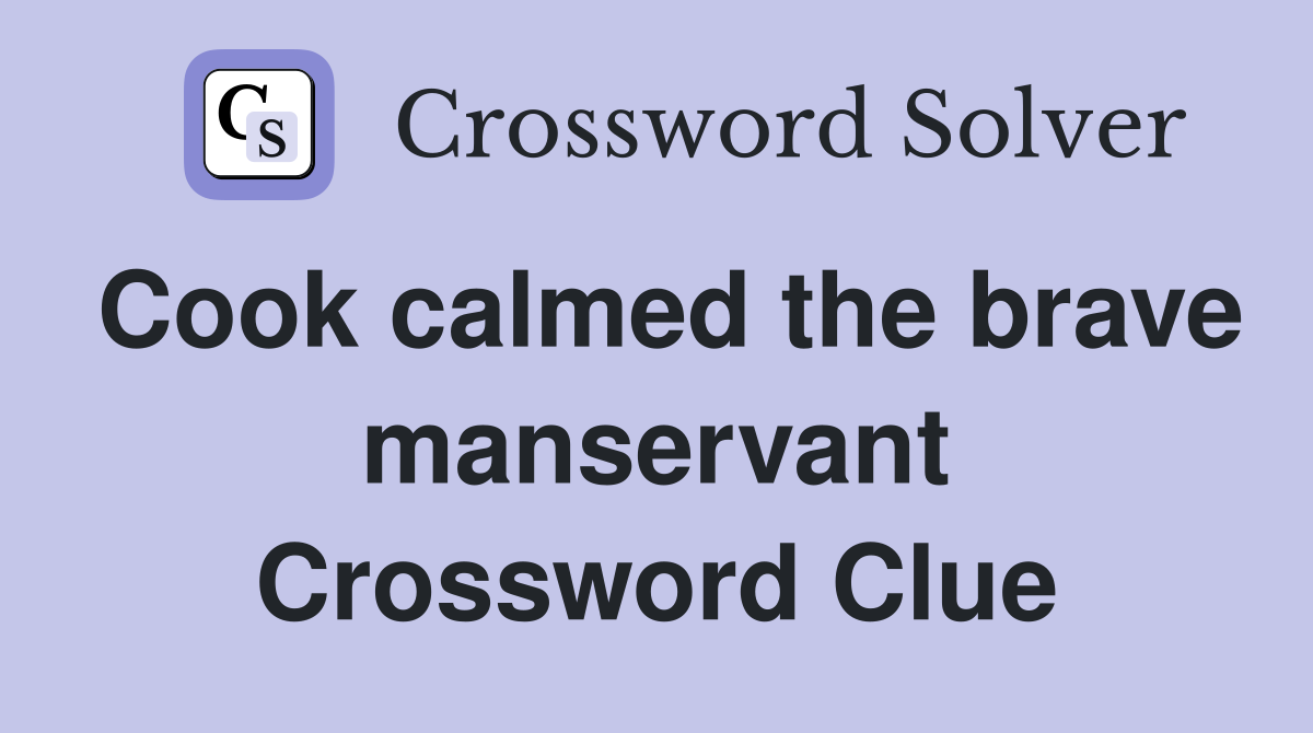 Cook calmed the brave manservant Crossword Clue