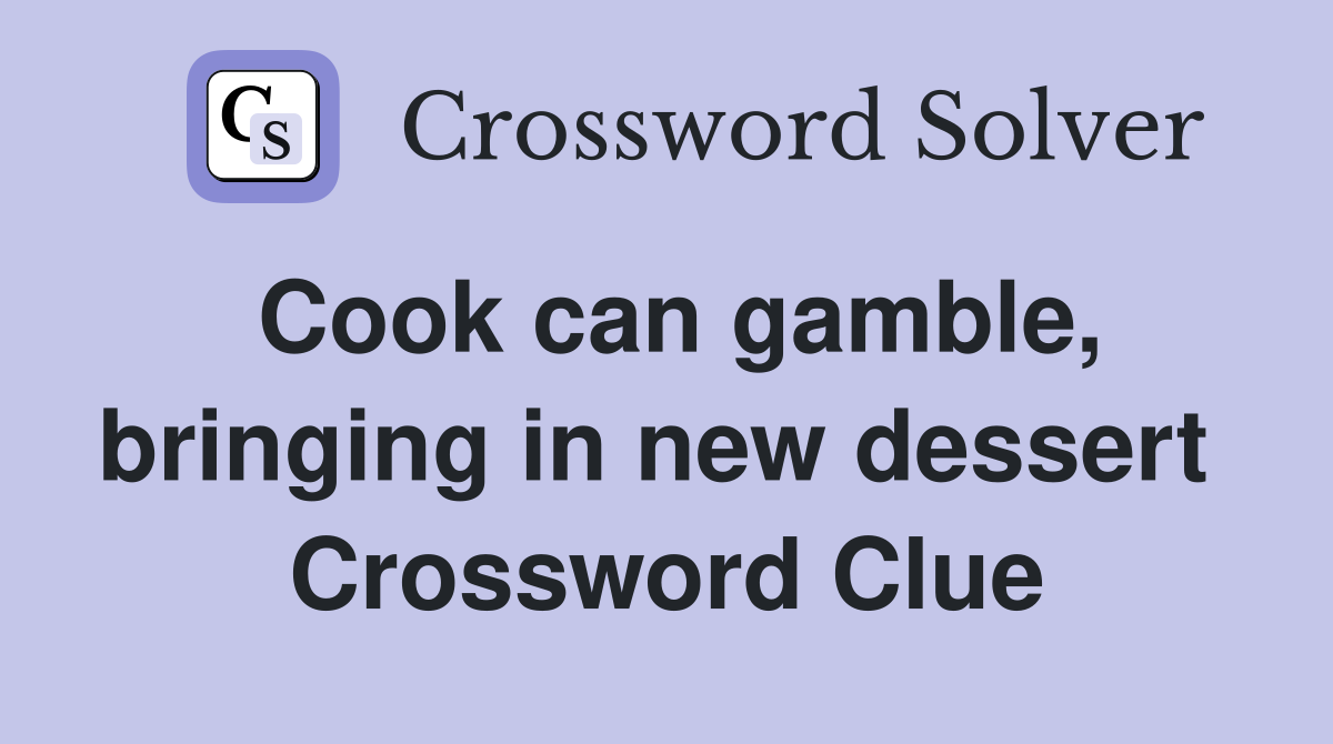 Cook can gamble, bringing in new dessert  Crossword Clue