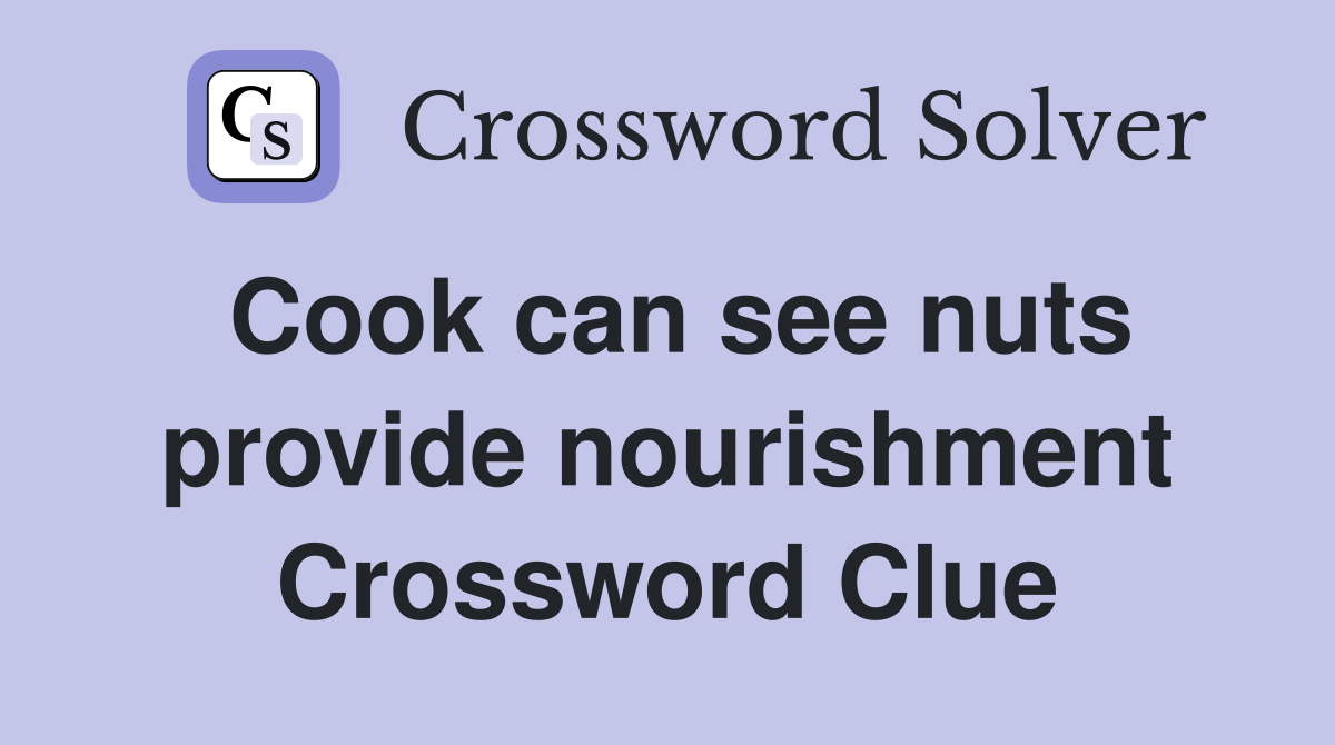 Cook can see nuts provide nourishment Crossword Clue