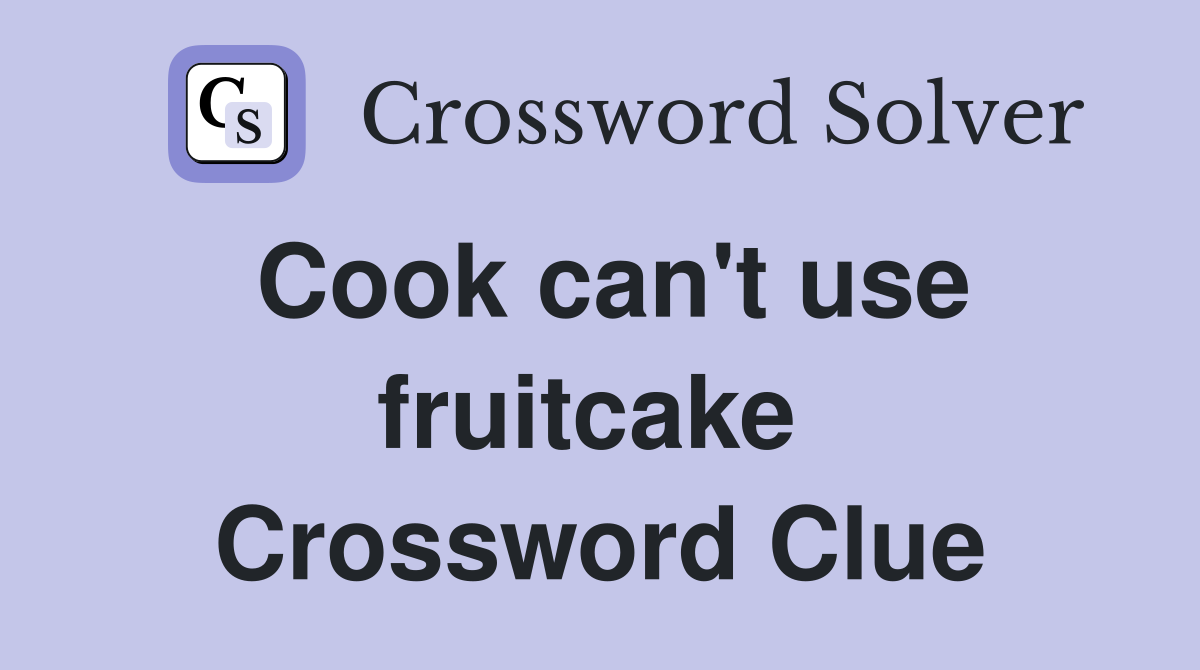 Cook can't use fruitcake  Crossword Clue