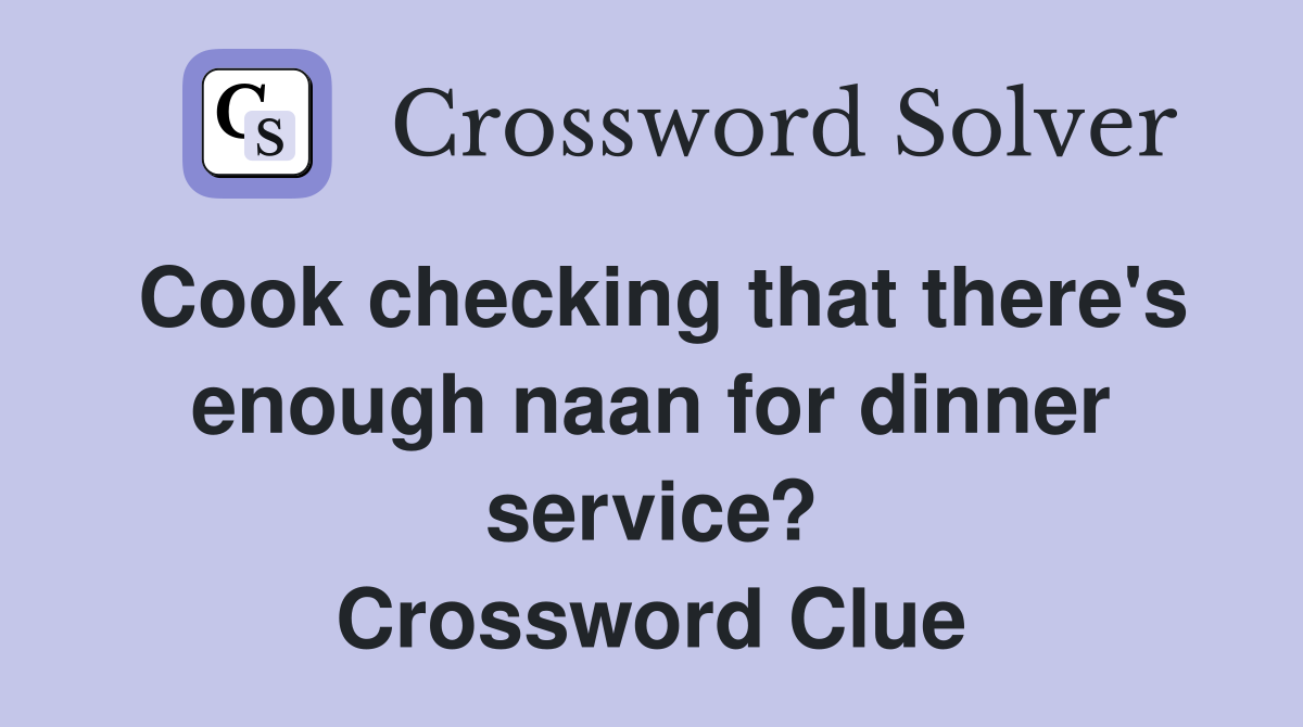 Cook checking that there's enough naan for dinner service? Crossword Clue