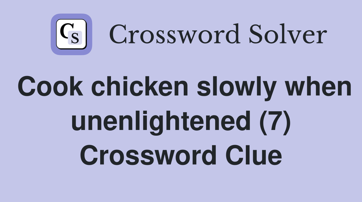 Cook chicken slowly when unenlightened (7) Crossword Clue