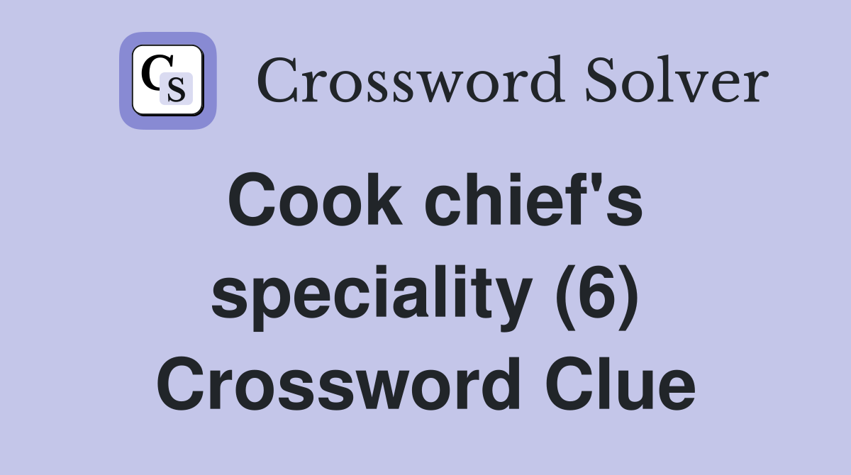 Cook chief's speciality (6) Crossword Clue