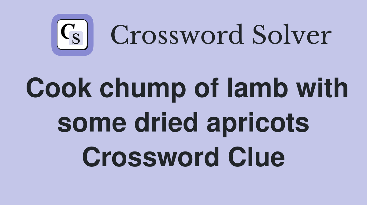 Cook chump of lamb with some dried apricots Crossword Clue