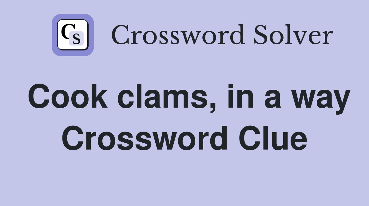 Cook clams, in a way Crossword Clue