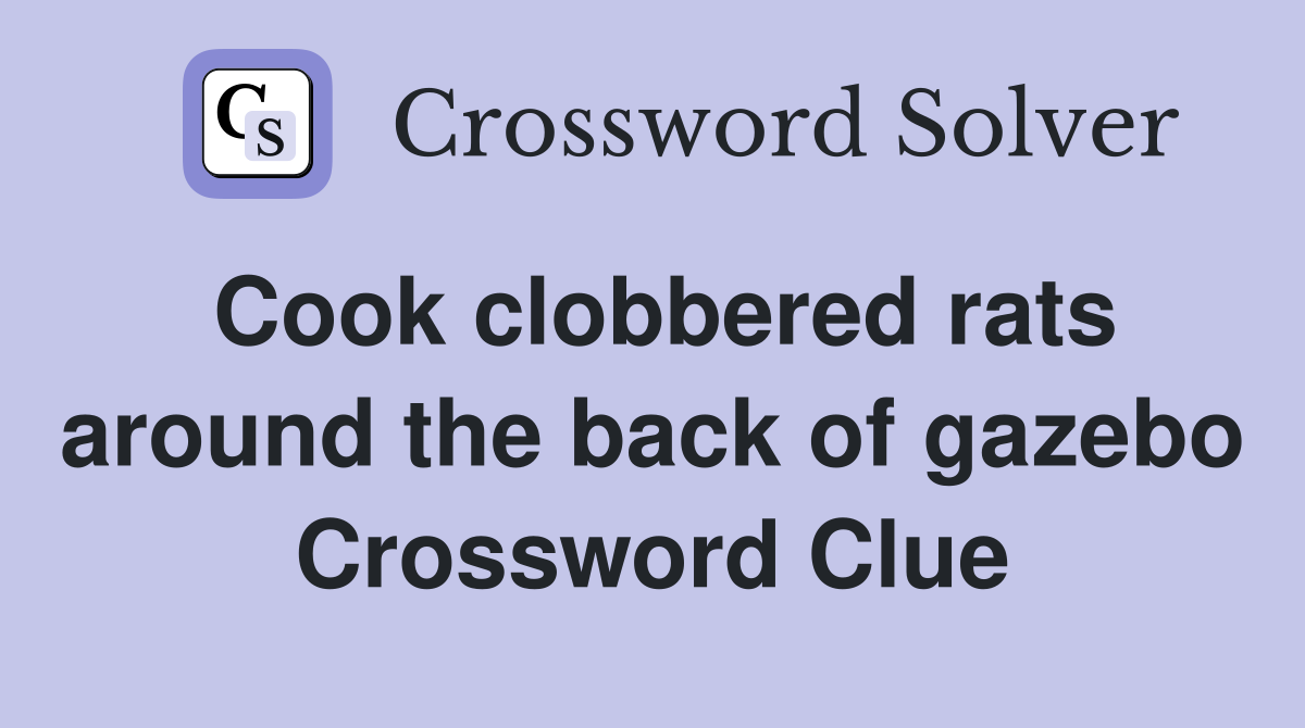 Cook clobbered rats around the back of gazebo Crossword Clue