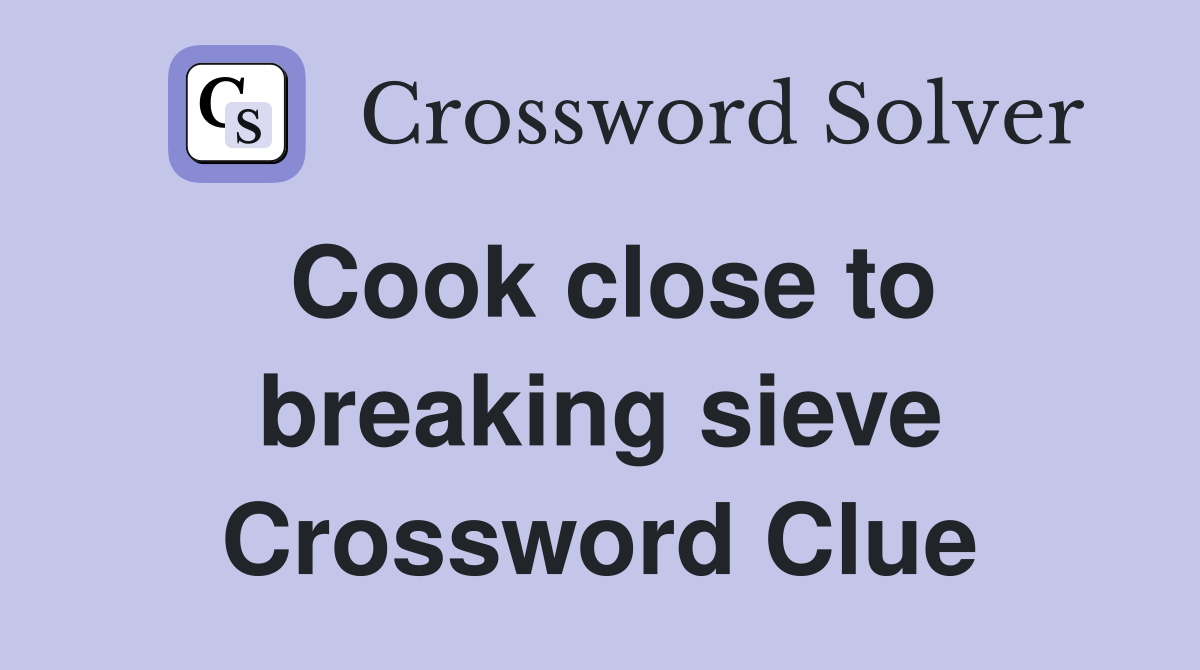 Cook close to breaking sieve Crossword Clue