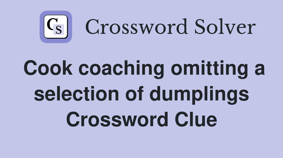 Cook coaching omitting a selection of dumplings Crossword Clue