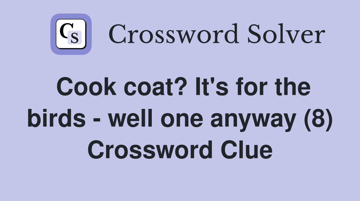 Cook coat? It's for the birds - well one anyway (8) Crossword Clue