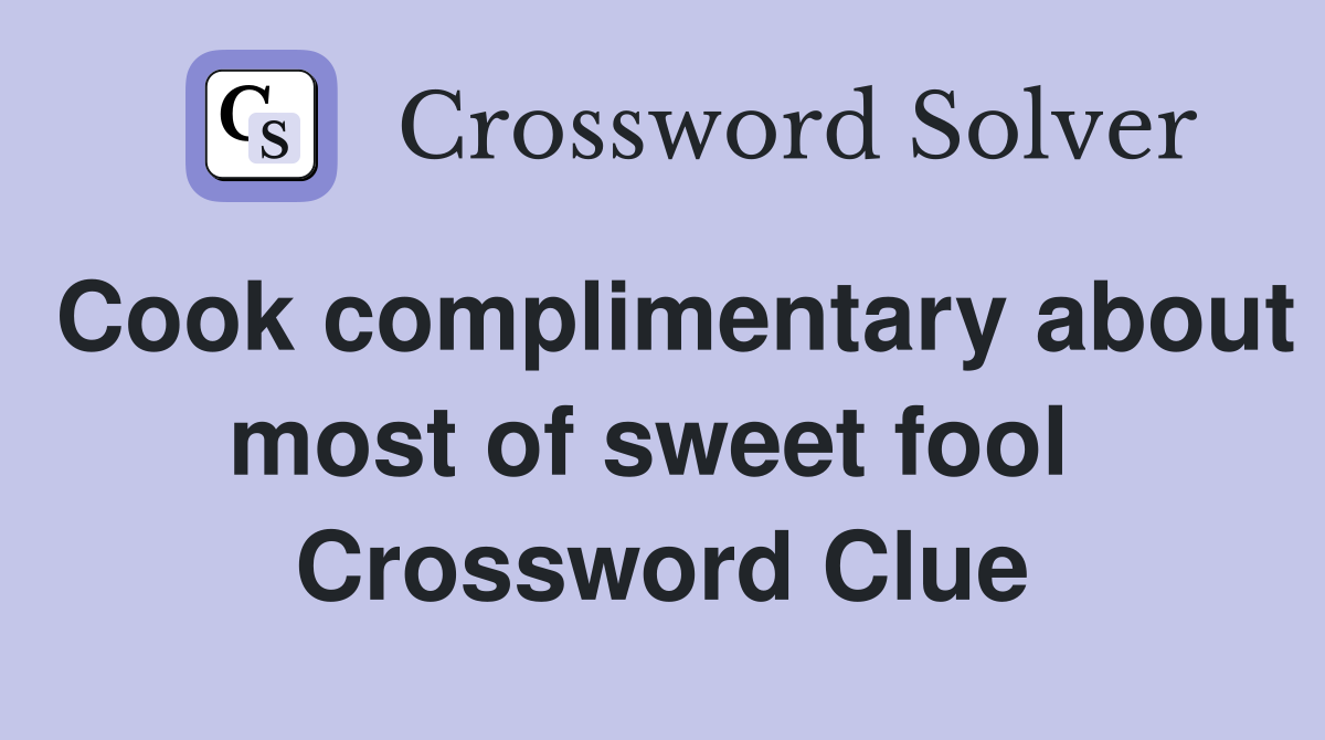 Cook complimentary about most of sweet fool  Crossword Clue
