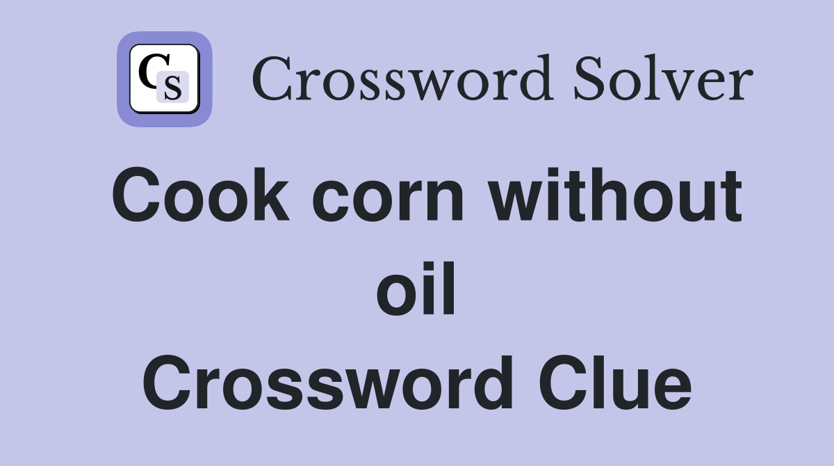 Cook corn without oil Crossword Clue