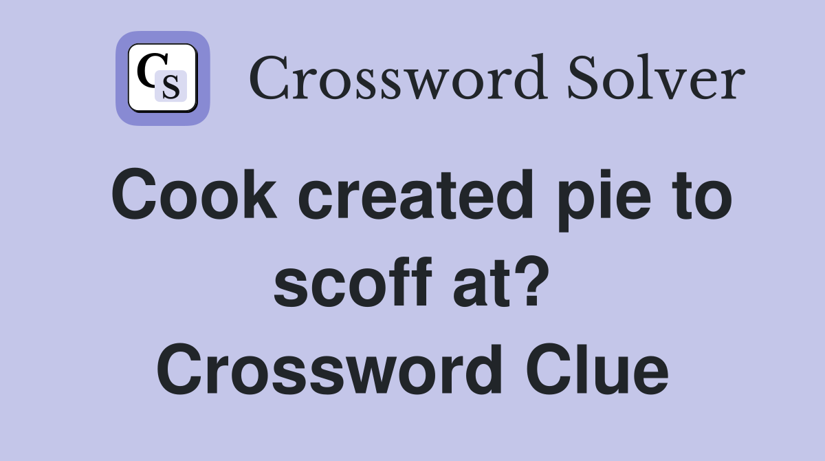 Cook created pie to scoff at? Crossword Clue