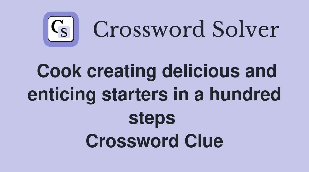 Cook creating delicious and enticing starters in a hundred steps  Crossword Clue