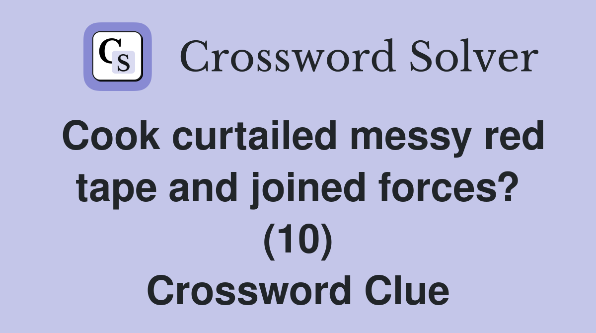 Cook curtailed messy red tape and joined forces? (10) Crossword Clue