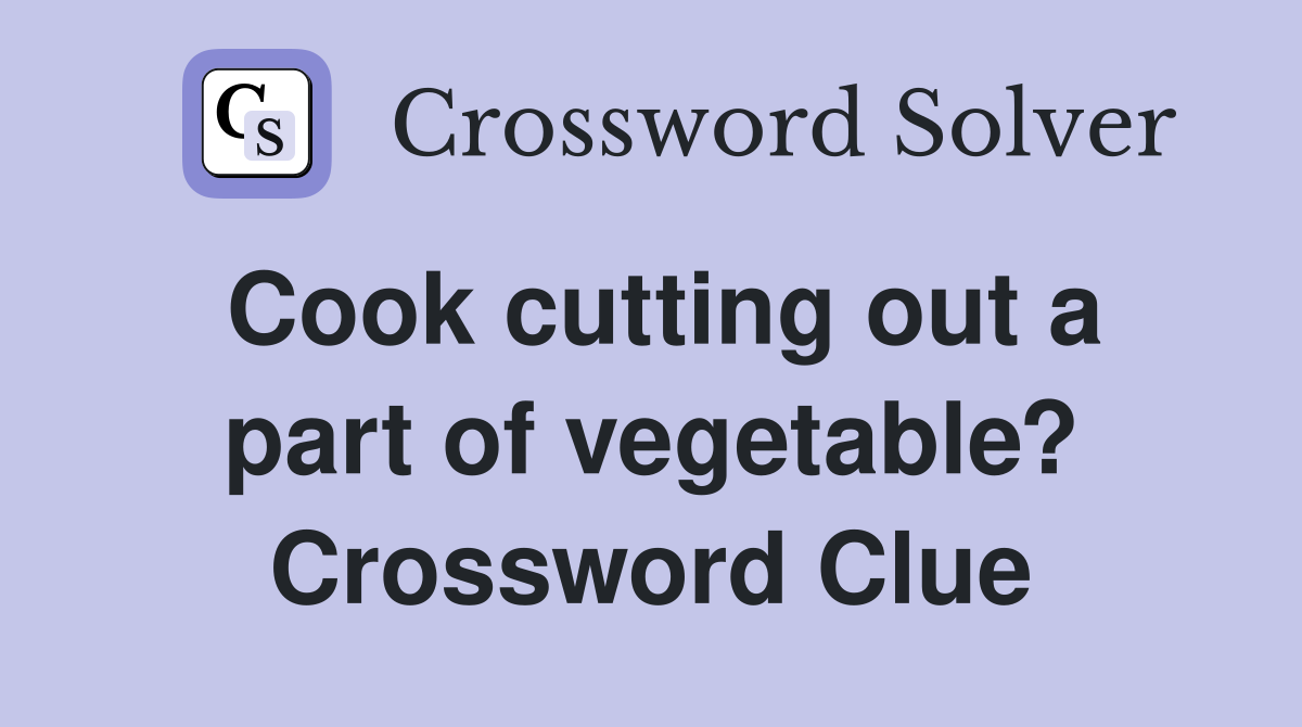 Cook cutting out a part of vegetable? Crossword Clue