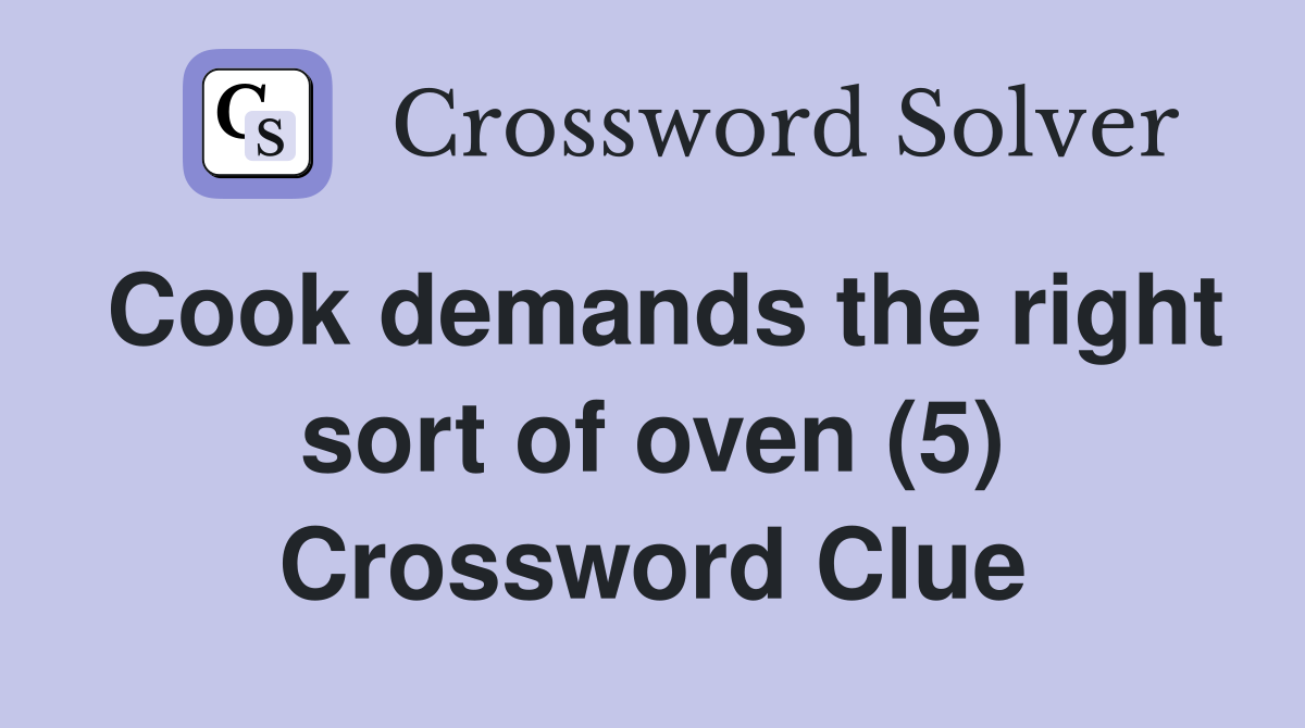 Cook demands the right sort of oven (5) Crossword Clue