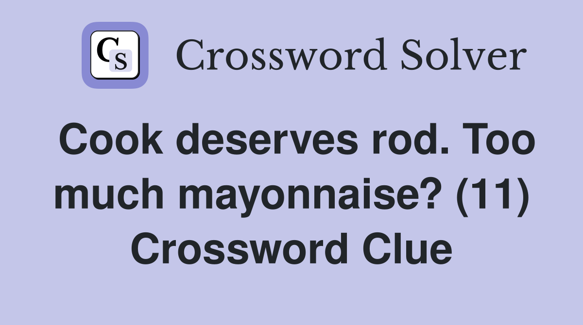 Cook deserves rod. Too much mayonnaise? (11) Crossword Clue