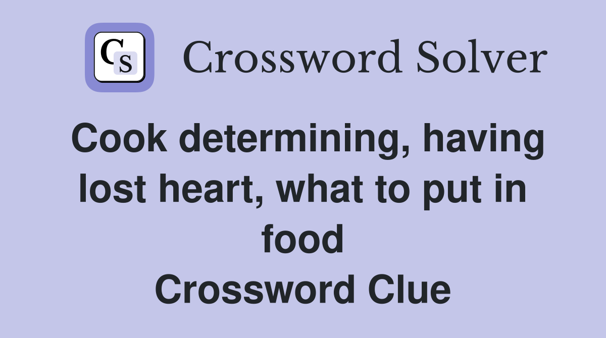 Cook determining, having lost heart, what to put in food Crossword Clue
