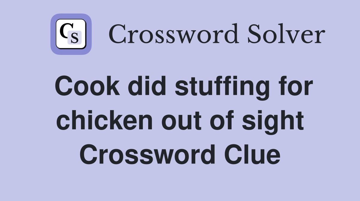 Cook did stuffing for chicken out of sight Crossword Clue