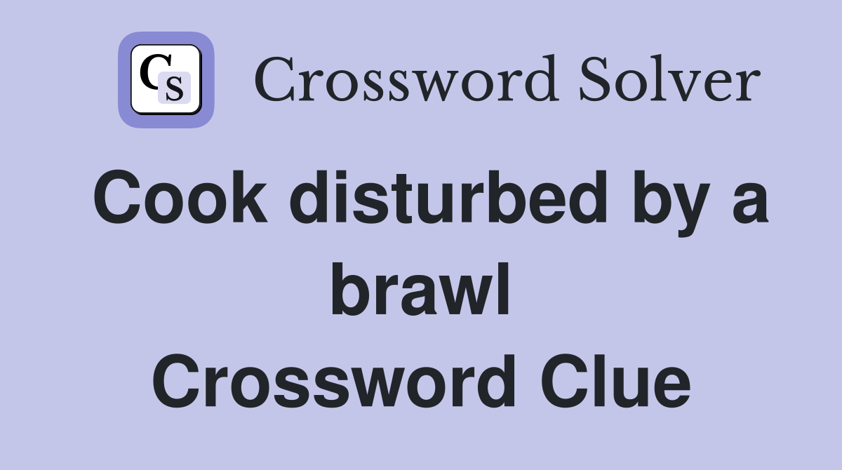 Cook disturbed by a brawl Crossword Clue