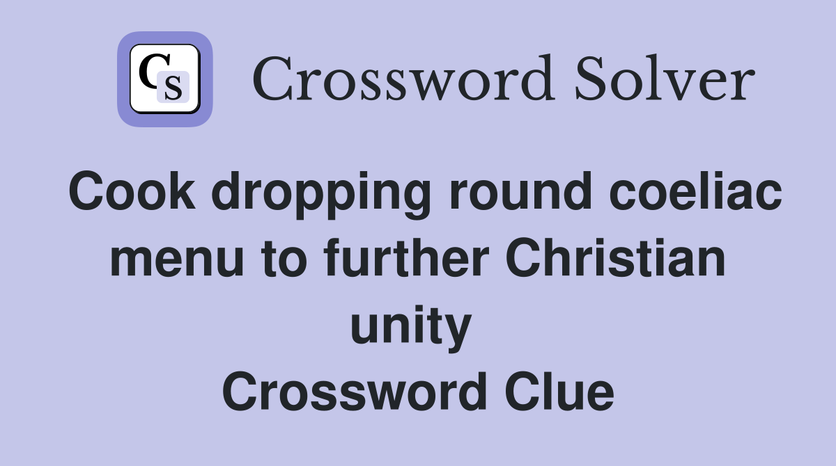 Cook dropping round coeliac menu to further Christian unity  Crossword Clue