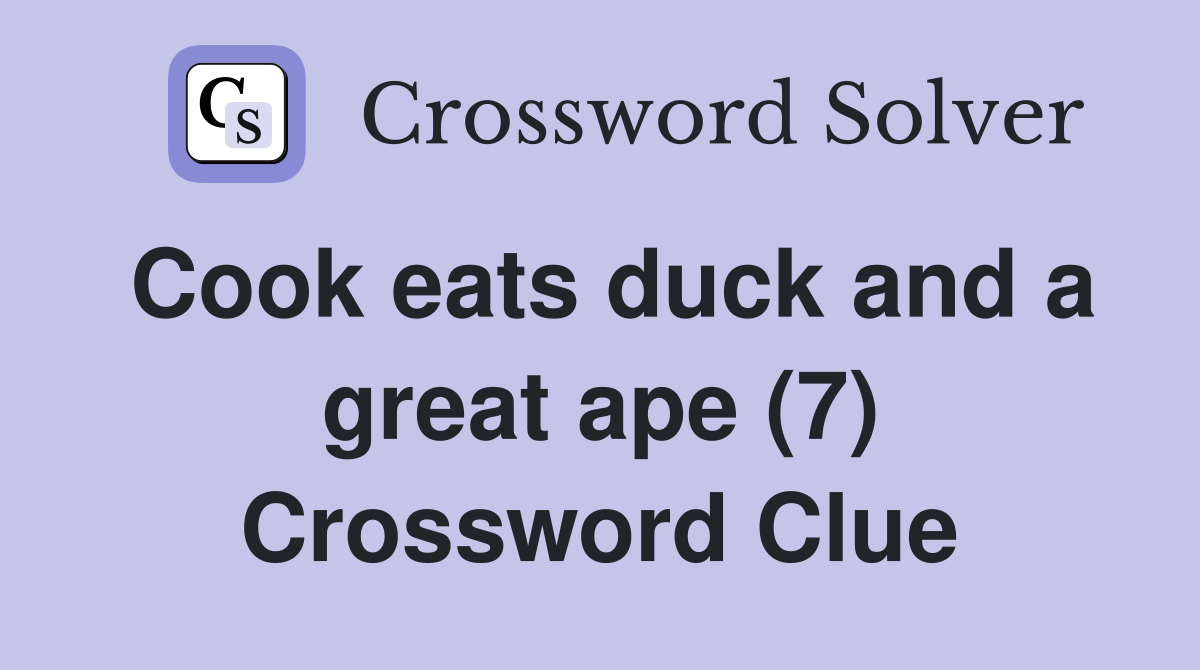 Cook eats duck and a great ape (7) Crossword Clue