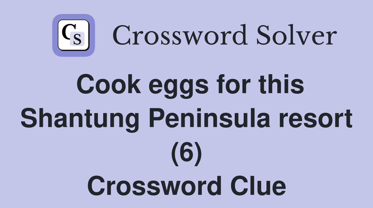 Cook eggs for this Shantung Peninsula resort (6) Crossword Clue