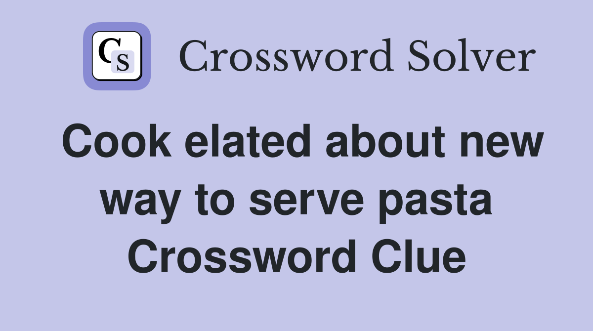 Cook elated about new way to serve pasta Crossword Clue