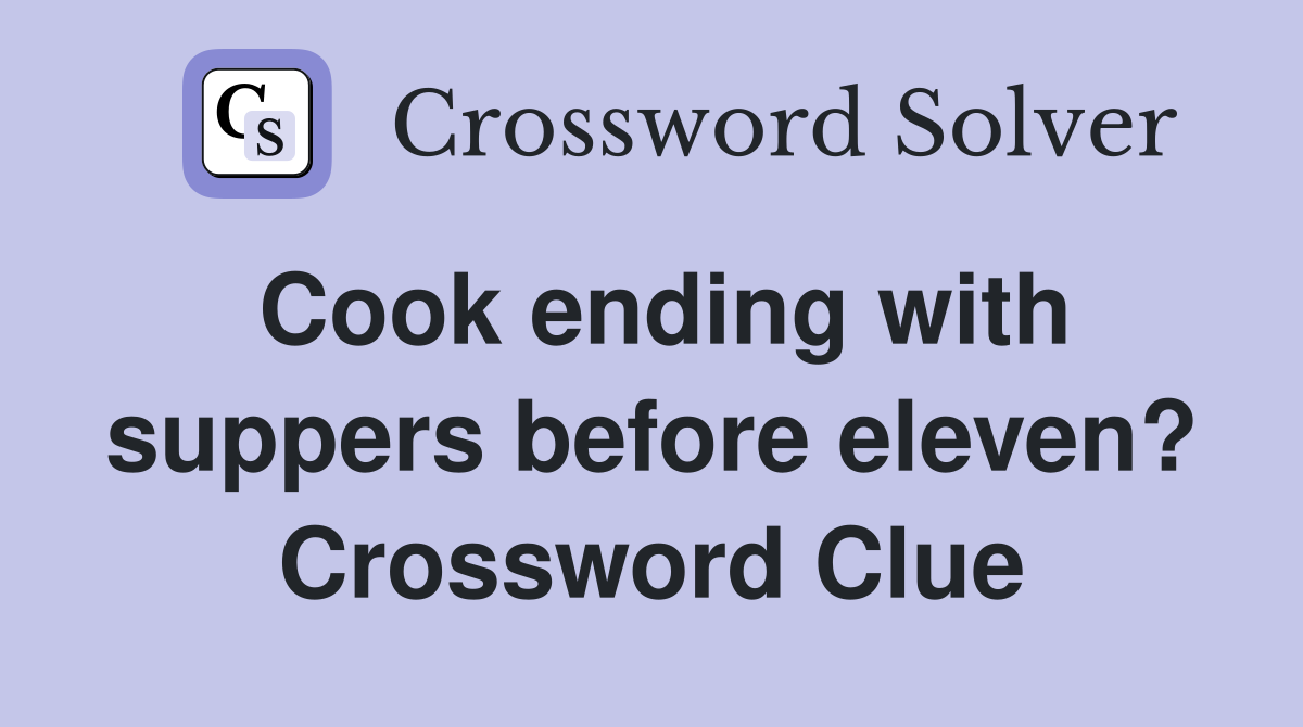 Cook ending with suppers before eleven? Crossword Clue